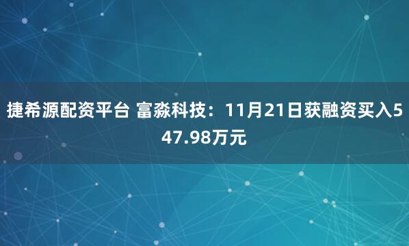 捷希源配资平台 富淼科技：11月21日获融资买入547.98万元
